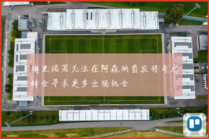 梅里诺若无法在阿森纳首发将考虑转会寻求更多出场机会
